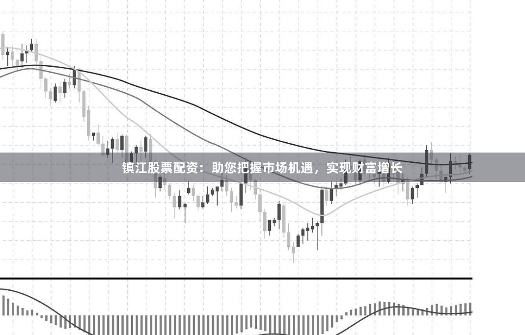 镇江股票配资：助您把握市场机遇，实现财富增长