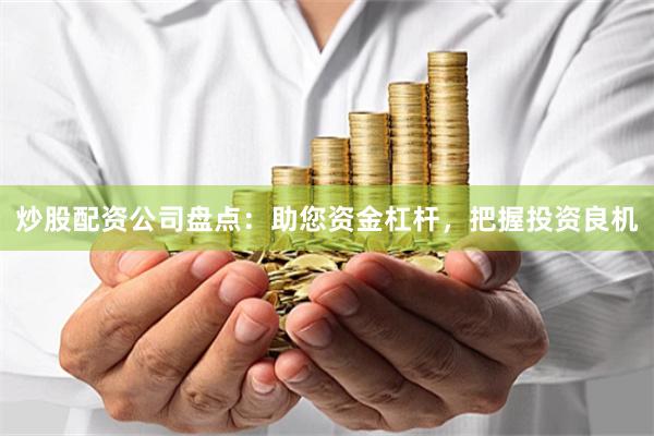 炒股配资公司盘点：助您资金杠杆，把握投资良机