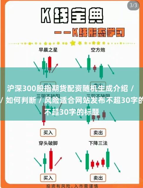 沪深300股指期货配资随机生成介绍 / 分析 / 如何判断 / 风险适合网站发布不超30字的标题