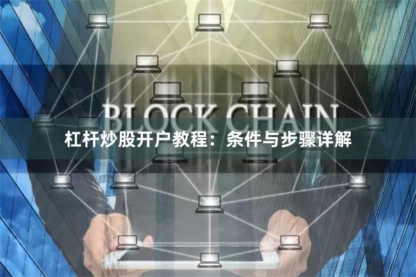 杠杆炒股开户教程：条件与步骤详解