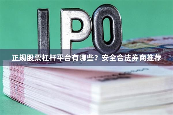 正规股票杠杆平台有哪些？安全合法券商推荐