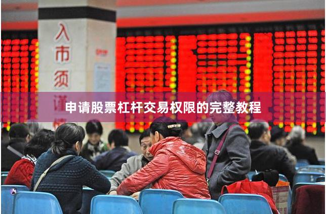 申请股票杠杆交易权限的完整教程