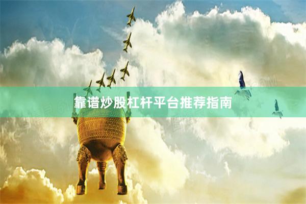 靠谱炒股杠杆平台推荐指南