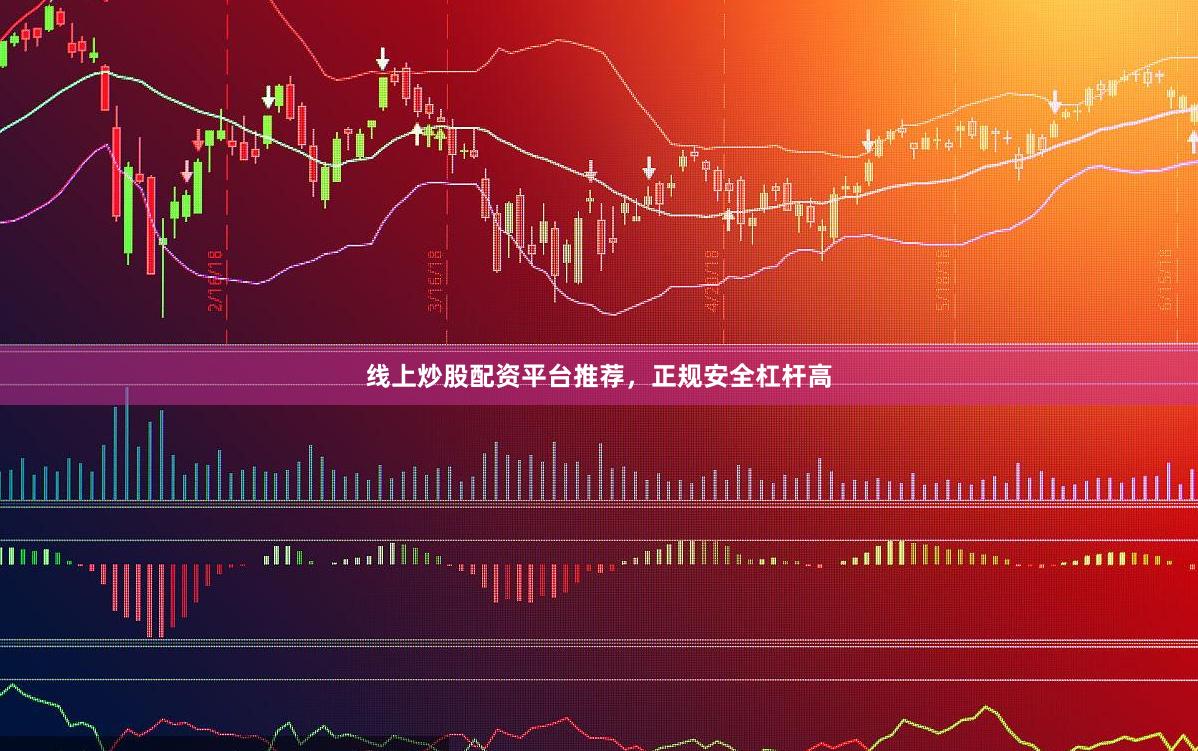 线上炒股配资平台推荐，正规安全杠杆高